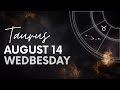 Taurus - Today Horoscope - August 14, 2024 - Daily Horoscope - Horoscope for Today