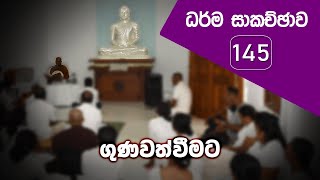 ධර්ම සාකච්ඡාව - 145 | ගුණවත්වීමට (2021.04.26)