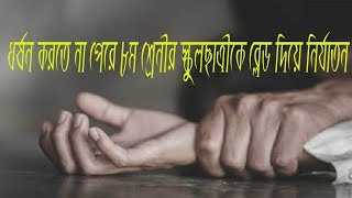 ধ র্ষ ন ক রতে না পেরে ব্লে ড দিয়ে স্কুল ছা ত্রীকে নি র্যা ত ন ।। ফেসবুকে পোষ্ট দেওয়ায় সাংবাদিক আ ট ক