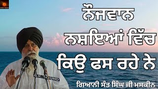 ਨੌਜਵਾਨ ਨਸ਼ਾ ਕਿਉ ਕਰਦੇ ਨੇ ~ Giani Sant Singh Ji Maskeen