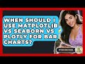 When Should I Use Matplotlib Vs Seaborn Vs Plotly For Bar Charts? - Python Code School