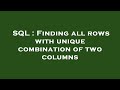 SQL : Finding all rows with unique combination of two columns