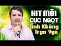 Tình Không Trọn Vẹn 🔥 Sầu Ca Phòng Trà Ra Mắt Bài Hát Mới Cực Ngọt | Liên Khúc Nhạc Mùi Quang Nhi