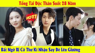 Tổng Tài Độc Thân Suốt 28 Năm Bất Ngờ Bị Cô Thư Kí Nhậu Say Đè Lên Giường