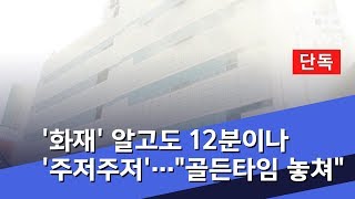 [단독] '화재' 알고도 12분이나 '주저주저'…\