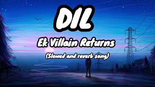 Dil | Ek Villain Returns | (Slowed and reverb song) | lofi songs | Lofi world 0.99 ◇♧♡□●