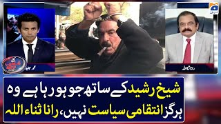 What is happening with Sheikh Rasheed is not revenge politics at all, Rana Sanaullah
