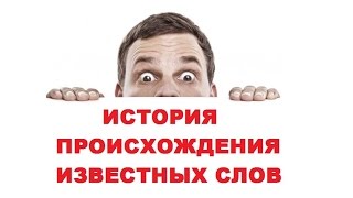 ИСТОРИЯ ПРОИСХОЖДЕНИЯ ИЗВЕСТНЫХ СЛОВ