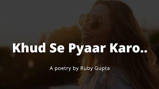 "Khud Se Pyaar Karo"- @RubyGupta | Self Love | Inspirational | Hindi Poetry | Female Voice