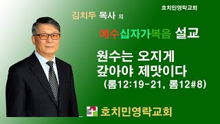 호치민영락교회 설교:원수는 오지게 갚아야 제맛이다. 롬12:19-21 롬12장강해(8) 김치두목사