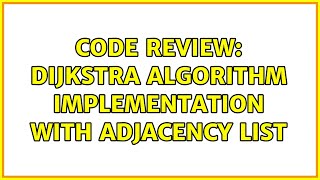 Code Review: Dijkstra algorithm implementation with adjacency list (2 Solutions!!)