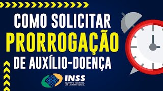 SOLICITE A PRORROGAÇÃO DO SEU AUXÍLIO-DOENÇA NO INSS - 2021