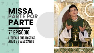 Missa Parte por Parte | Ep. 7 | Liturgia Eucarística até o 3 vezes Santo