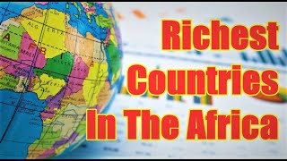 Top 10 Richest Countries In The Africa 2021