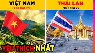 Top 10 Quốc Gia Được Yêu Thích Nhất Thế Giới Việt Nam Xếp Thứ Mấy | Ghiền Địa Lý
