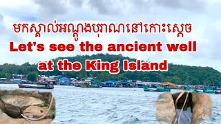 មកស្គាល់អណ្តូងបុរាណនៅលើកោះស្តេច Let’s see the ancient well at the King Island