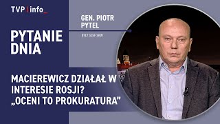 Gen. Piotr Pytel o działalności Macierewicza na rzecz Rosji | PYTANIE DNIA