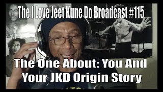 The I Love Jeet Kune Do Broadcast #115 | The One About: You And Your JKD Origin Story