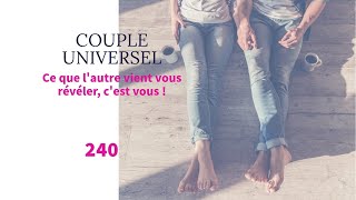 COUPLE UNIVERSEL  240 : Ce que l'autre vient vous révéler, c'est vous