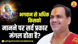 भगवान से अधिक किसको मानने पर सर्व प्रकार मंगल होता है ?I Pujya Prembhushanji Maharaj I LUCKNOW KATHA