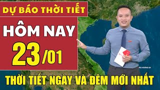 Dự báo thời tiết hôm nay mới nhất ngày 23/1 | Dự báo thời tiết mới nhất ngày và đêm hôm nay