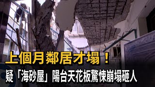 上個月鄰居才塌！ 疑「海砂屋」陽台天花板驚悚崩塌砸人－民視新聞