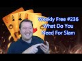 What Do You Need For Slam - Weekly Free #236 - Online Bridge Competition