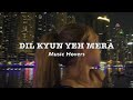 dil kyun yeh mera shor kare slowed u0026 reverbed