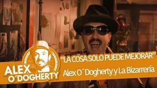 ALEX O'DOGHERTY \u0026 LA BIZARRERÍA - LA COSA SÓLO PUEDE MEJORAR - VIDEOCLIP OFICIAL