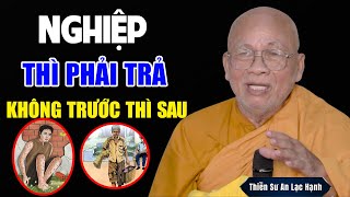 NGHIỆP Thì Phải Trả, Không Trước Thì Sau...Nhân Quả Báo Ứng Hiện Đời | Thầy An Lạc Hạnh