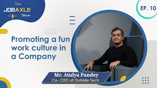 The JobAxle Show with Mr. Atulya Pandey | Promoting a fun work culture in a Company | Episode 10