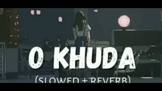 O Khuda Slowed Reverb Sad Lofi Song Night Song Reverb Sine
