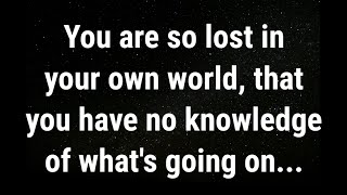 💌 You’re so wrapped up in your world... current thoughts and feelings