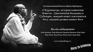 Шрила Прабхупада - О Курукшетре, история появления божеств - Джаганнатхи Баладевы и Субхадры , каж..