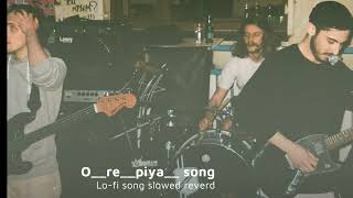 O__re__piya_lofi song (slowed reverd) lo-fi song