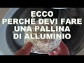 Ecco perchè devi fare una PALLINA di ALLUMINIO ottima in Lavatrice perfetta in Lavastoviglie