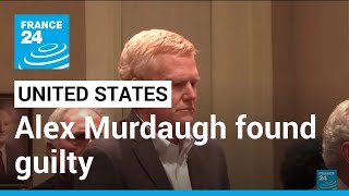 United States:  Lawyer Alex Murdaugh found guilty of killing wife, son • FRANCE 24 English