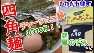 いわき市錦町【麺屋のぞみ】チャーシュー麺…横浜六角家で働いていた店主さんの地域にあわせたラーメン！！のり増しの量に驚愕#77