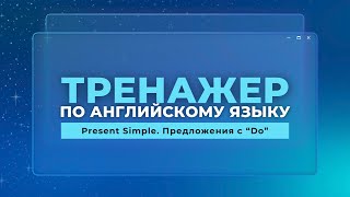 Английский язык. Тренажер с нуля до продвинутого. А0. Present Simple. Предложения с "Do"