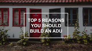 Top 5 Reasons To Build An ADU