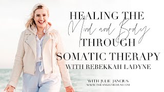Healing the Mind and Body Through Somatic Therapy - with Rebekkah Ladyne