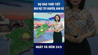 Thời tiết ngày 24/5 | Tây Nguyên và Nam Bộ mưa diện rộng