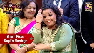 Bharti Forces Kapil To Marry Sarla - The Kapil Sharma Show
