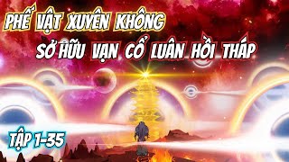 Phế Vật Xuyên Không Sở Hữu Vạn Cổ Luân Hồi Tháp | Tập 1-35 | VieSub: TruongTVi