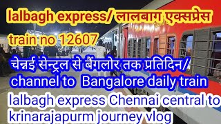 lalbagh express/mgr channel central to krishnarajapurm full journey/train no 12607