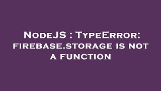 NodeJS : TypeError: firebase.storage is not a function