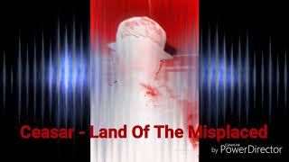 CEASAR - LAND OF THE MISPLACED