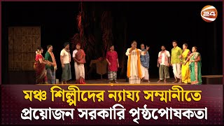 মঞ্চ শিল্পীদের ন্যায্য সম্মানীতে প্রয়োজন সরকারি পৃষ্ঠপোষকতা | Moncho Natok | Channel 24