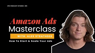 Amazon Ads Masterclass: How To Start \u0026 Scale Your Ads with Alex Strathdee