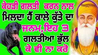 ਕੇਹੜੀ ਗਲਤੀ  ਕਰਨ ਨਾਲ ਮਿਲਦਾ ਹੈਂ ਕਾਲੇ ਕੁੱਤੇ ਦਾ ਜਨਮ,ਇਹ 3 ਗਲਤੀਆ ਭੁੱਲ ਕੇ ਵੀ ਨਾ ਕਰੋ |Tera Tera Nanak |